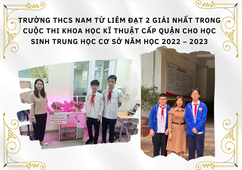 Trường THCS Nam Từ Liêm đạt 2 giải nhất trong cuộc thi Khoa học kĩ thuật cấp Quận cho học sinh Trung học cơ sở năm học 2022 – 2023