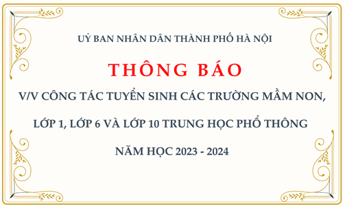 Thông báo: v/v công tác tuyển sinh các trường mầm non, lớp 1, lớp 6 và lớp 10 trung học phổ thông  năm học 2023 - 2024