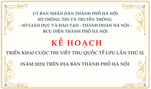 KẾ HOẠCH: Triển khai Cuộc thi Viết thư Quốc tế UPU lần thứ 52 (năm 2023) trên địa bàn thành phố Hà Nội