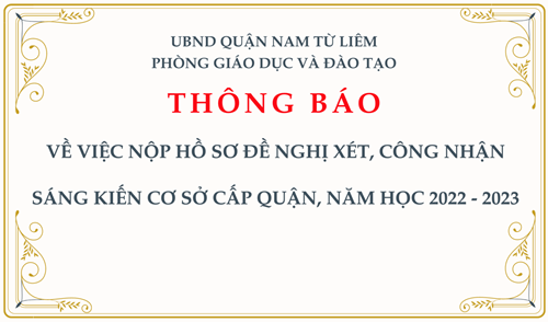 Thông báo: về việc nộp hồ sơ đề nghị xét, công nhận sáng kiến cơ sở cấp quận, năm học 2022 - 2023