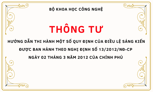 THÔNG TƯ: Hướng dẫn thi hành một số quy định của Điều lệ Sáng kiến được ban hành theo Nghị định số 13/2012/NĐ-CP  ngày 02 tháng 3 năm 2012 của Chính phủ 