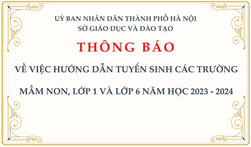 Thông báo: về việc hướng dẫn tuyển sinh các trường mầm non, lớp 1 và lớp 6 năm học 2023 - 2024