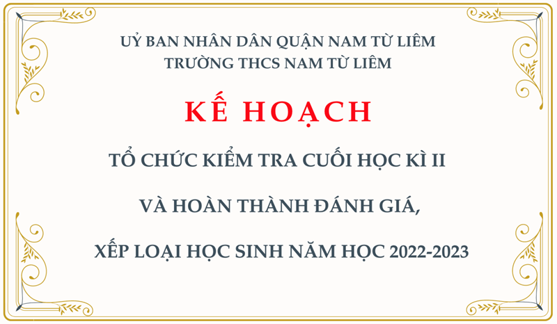 Kế hoạch: Tổ chức kiểm tra cuối học kì II và hoàn thành đánh giá, xếp loại học sinh năm học 2022-2023