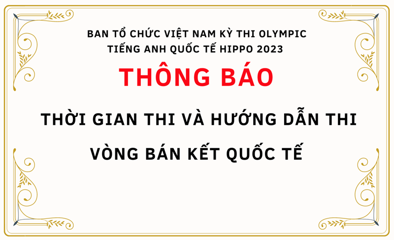 Ban Tổ chức Việt Nam Kỳ thi Olympic Tiếng Anh quốc tế HIPPO 2023 thông báo thời gian thi và hướng dẫn thi Vòng Bán kết quốc tế 
