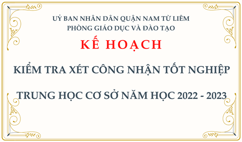 KẾ HOẠCH: Kiểm tra xét công nhận tốt nghiệp Trung học cơ sở năm học 2022 - 2023