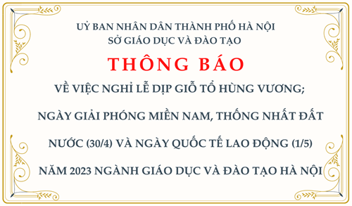 Thông báo: về việc nghỉ lễ dịp Giỗ Tổ Hùng Vương;  ngày Giải phóng miền Nam, thống nhất đất nước (30/4) và ngày Quốc tế Lao động (1/5) năm 2023 ngành Giáo dục và Đào tạo Hà Nội