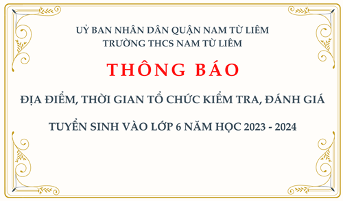 Thông báo: địa điểm, thời gian tổ chức kiểm tra, đánh giá tuyển sinh vào lớp 6 năm học 2023 - 2024