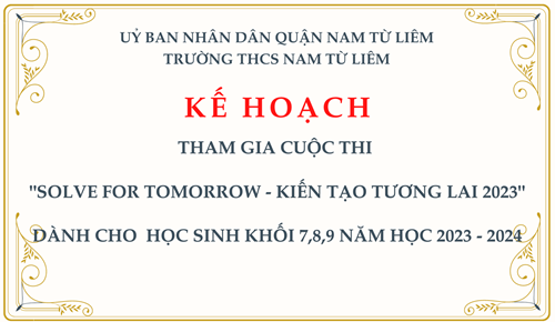 Kế hoạch: tham gia cuộc thi   solve for tomorrow - kiến tạo tương lai 2023  dành cho  học sinh khối 7,8,9 năm học 2023 - 2024