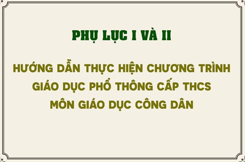 Hướng dẫn thực hiện chương trình giáo dục phổ thông cấp THCS môn Giáo dục công dân (Phụ lục I và II)