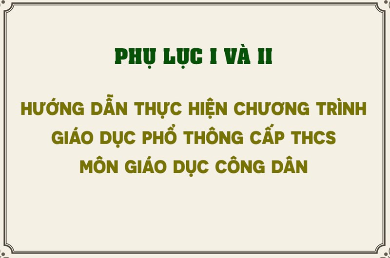 Hướng dẫn thực hiện chương trình giáo dục phổ thông cấp THCS môn Giáo dục công dân (Phụ lục I và II)