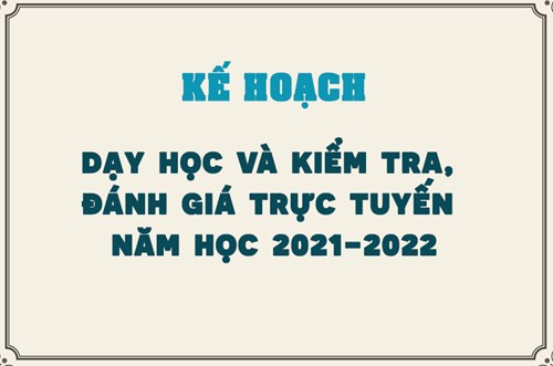 Kế hoạch dạy học và kiểm tra, đánh giá trực tuyến năm học 2021-2022