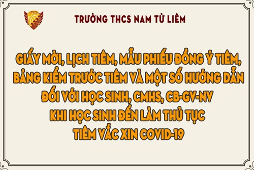 Giấy mời, Lịch tiêm, Mẫu phiếu đồng ý tiêm, Bảng kiểm trước tiêm và một số hướng dẫn đối với học sinh, CMHS, CB-GV-NV khi học sinh đến làm thủ tục tiêm vắc xin Covid-19