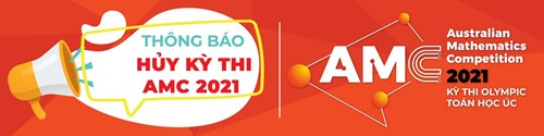 Thông báo hủy kỳ thi toán quốc tế AMC 2021 do diễn biến nguy hiểm của dịch Covid-19