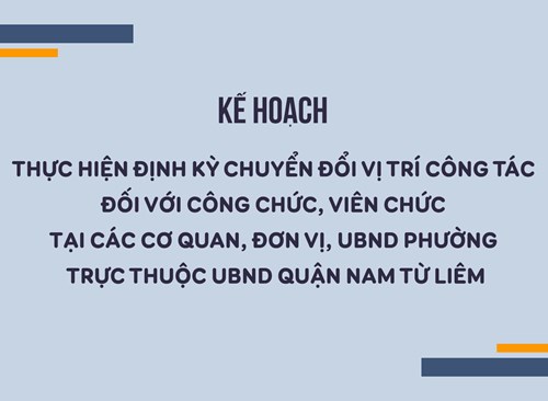 Kế hoạch thực hiện định kỳ chuyển đổi vị trí công tác đối với công chức, viên chức tại các cơ quan, đơn vị, ubnd phường trực thuộc ubnd quận nam từ liêm