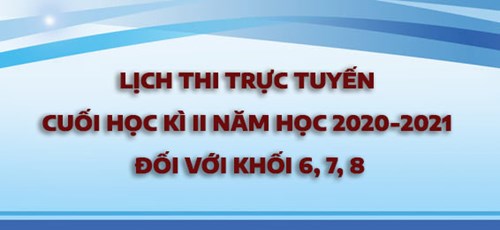 Lịch thi trực tuyến cuối học kì ii (năm học 2020-2021) đối với khối 6, 7, 8