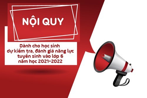 Nội quy dành cho hs dự kiểm tra, đánh giá năng lực ts vào lớp 6 năm học 2021-2022