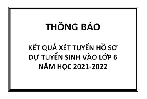 Thông báo kết quả xét tuyển hồ sơ dự tuyển sinh lớp 6 năm học 2021-2022