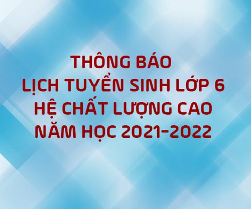 Lịch tuyển sinh lớp 6 hệ chất lượng cao năm học 2021-2022