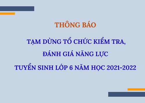 Thông báo tạm dừng tổ chức kiểm tra, đánh giá năng lực tuyển sinh lớp 6 năm học 2021-2022