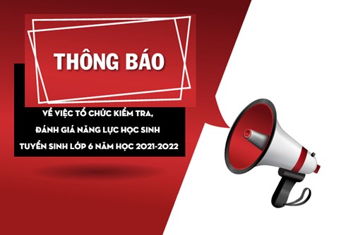 Thông báo về việc tổ chức kiểm tra, đánh giá năng lực học sinh tuyển sinh lớp 6 năm học 2021-2022