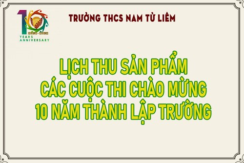 Lịch thu sản phẩm các cuộc thi chào mừng 10 năm thành lập trường