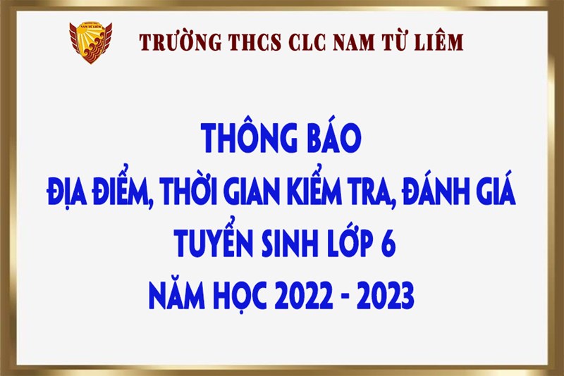 Thông báo địa điểm, thời gian kiểm tra, đánh giá tuyển sinh vào lớp 6 năm học 2022 - 2023