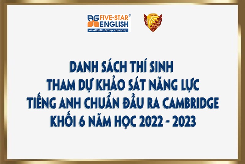 Danh sách thí sinh tham dự khảo sát năng lực tiếng Anh chuẩn đầu ra Cambridge khối 6 năm học 2022 - 2023