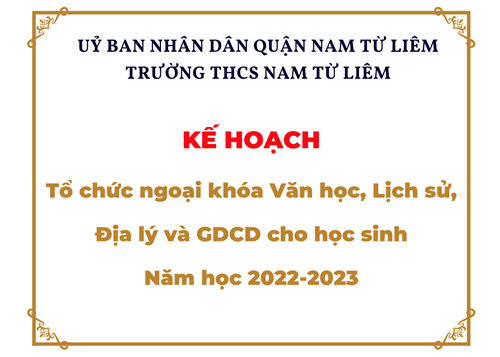 Kế hoạch tổ chức ngoại khóa Văn học, Lịch sử, Địa lý và GDCD cho học sinh Năm học 2022-2023