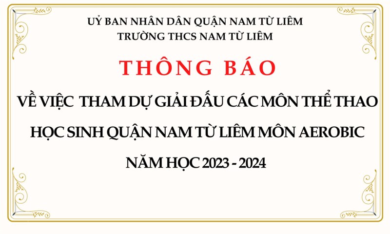 Thông báo về việc  tham dự giải đấu các môn thể thao học sinh quận Nam Từ Liêm môn AEROBIC
Năm học 2023 - 2024