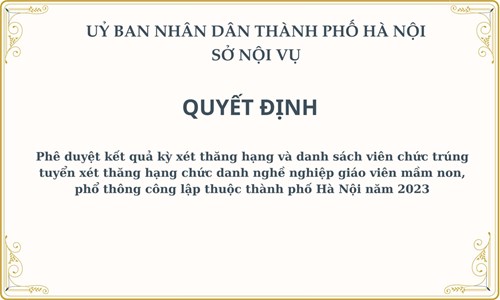 Phê duyệt kết quả kỳ xét thăng hạng và danh sách viên chức trúng tuyển xét thăng hạng chức danh nghề nghiệp giáo viên mầm non, phổ thông công lập thuộc thành phố Hà Nội năm 2023