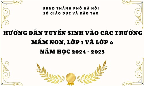 Hướng dẫn tuyển sinh vào các trường mầm non, lớp 1 và lớp 6
Năm học 2024 - 2025