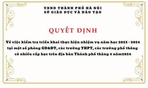 Về việc kiểm tra triển khai thực hiện nhiệm vụ năm học 2023 - 2024
tại một số phòng Giáo dục và Đào tạo, các trường trung học phổ thông,
các trường phổ thông có nhiều cấp học trên địa bàn Thành phố tháng 4 năm 2024