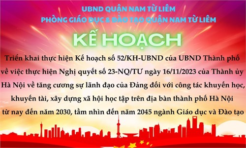 Kế hoạch triển khai thực hiện Kế hoạch số 52/KH-UBND của UBND Thành phố về việc thực hiện Nghị quyết số 23-NQ/TƯ ngày 16/11/2023 của Thành ủy Hà Nội về tăng cường sự lãnh đạo của Đảng đối với công tác khuyến học, khuyến tài, xây dựng xã hội học tập trên địa bàn thành phố Hà Nội từ nay đến năm 20230, tầm nhìn đến năm 2045 ngành Giáo dục và Đào tạo