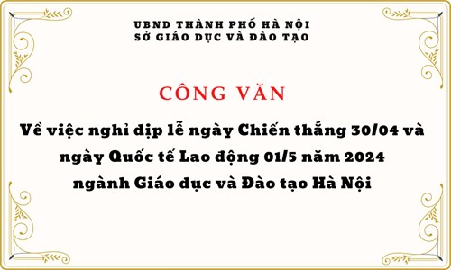 Công văn về việc nghỉ dịp lễ ngày Chiến thăng 30/04 và ngày Quốc tế Lao động 01/5 năm 2024 ngành Giáo dục và Đào tạo Hà Nội