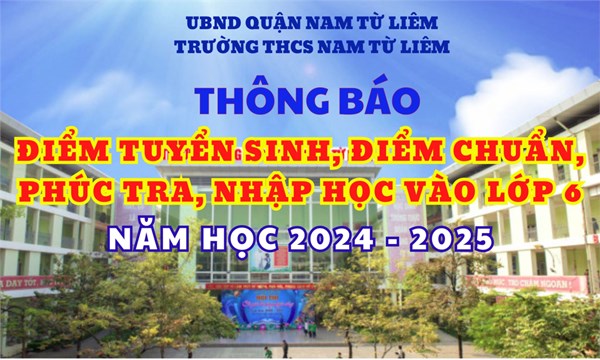 Thông báo Điểm tuyển sinh, điểm chuẩn, phúc tra, nhập học vào lớp 6 năm học 2024 - 2025