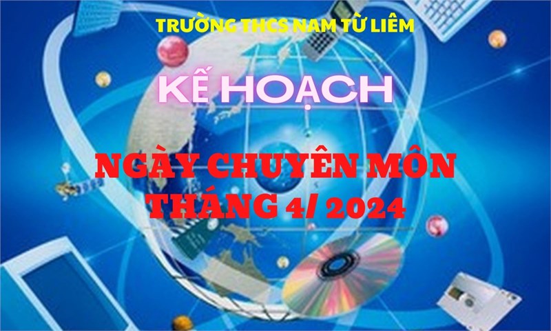 Trường THCS Nam Từ Liêm thực hiện Ngày chuyên môn tháng 4/2024