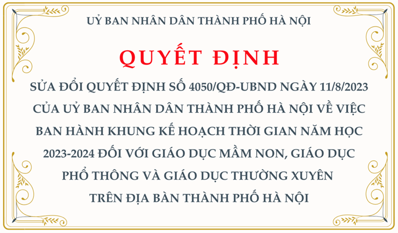 Quyết định: Sửa đổi quyết định số 4050/QĐ-UBND ngày 11/8/2023 của uỷ ban nhân dân thành phố hà nội về việc ban hành khung kế hoạch thời gian năm học 2023-2024 đối với giáo dục mầm non, giáo dục phổ thông và giáo dục thường xuyên trên địa bàn thành phố hà nội