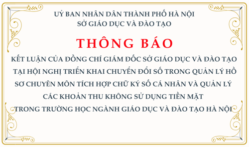 Thông báo: Kết luận của đồng chí Giám đốc Sở Giáo dục và Đào tạo tại Hội nghị triển khai chuyển đổi số trong quản lý hồ sơ chuyên môn tích hợp chữ ký số cá nhân và quản lý các khoản thu không sử dụng tiền mặt trong trường học ngành Giáo dục và Đào tạo Hà Nội