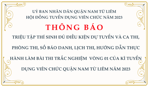 Thông báo: Triệu tập thí sinh đủ điều kiện dự tuyển và ca thi, phòng thi, số báo danh, lịch thi, hướng dẫn thực hành làm bài thi trắc nghiệm vòng 01 của kì tuyển dụng viên chức quận nam từ liêm năm 2023