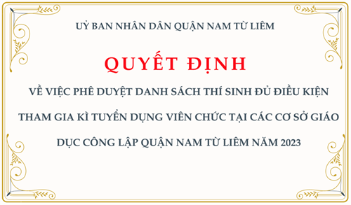 Quyết định: về việc phê duyệt danh sách thí sinh đủ điều kiện tham gia kì tuyển dụng viên chức tại các cơ sở giáo dục công lập quận Nam Từ Liêm năm 2023